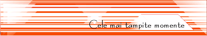 Cele mai tampite momente